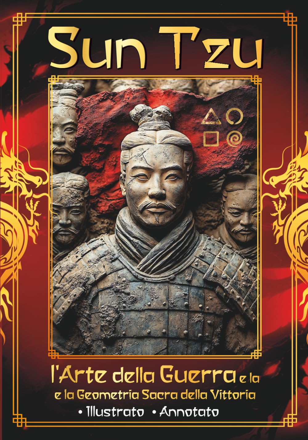 Sun Tzu - l'Arte della Guerra e la Geometria Sacra della Vittoria: Vincere senza combattere – Antica saggezza - Schemi nascosti per le tue battaglie quotidiane - Illustrato Annotato book