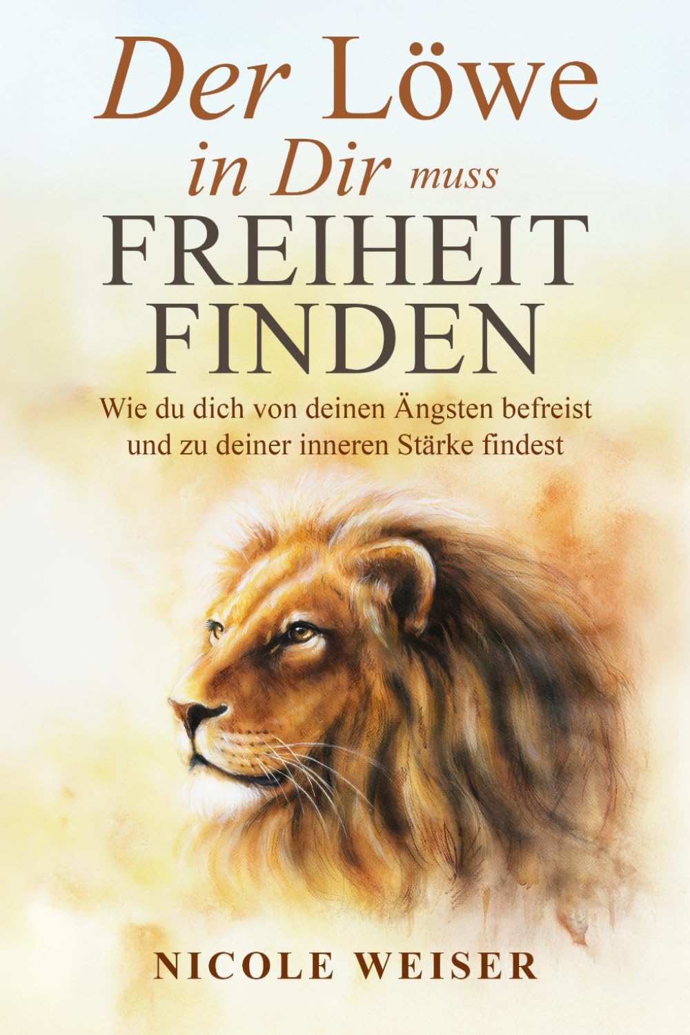 Der Löwe in Dir muss Freiheit finden: Wie du dich von deinen Ängsten befreist und zu deiner inneren Stärke findest. Lifestyle