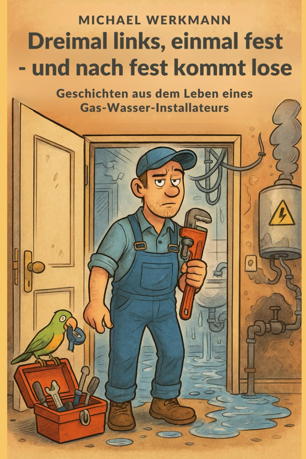 Dreimal links, einmal fest – und nach fest kommt lose: Geschichten aus dem Leben eines Gas-Wasser-Installateurs Art & Literature