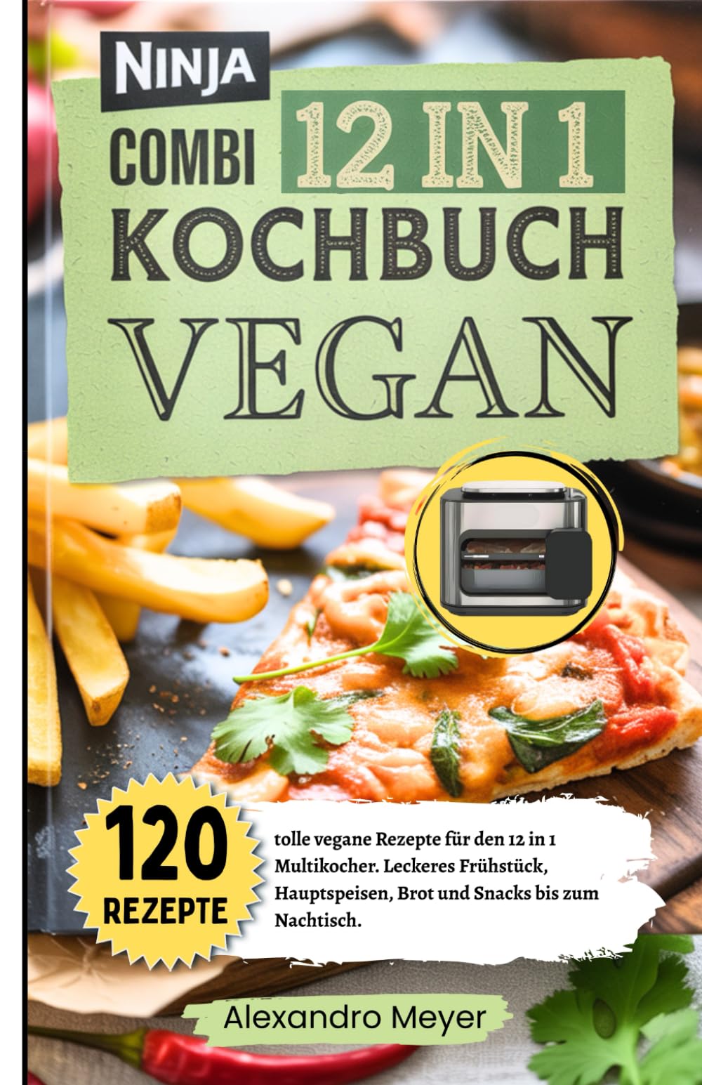 Ninja Combi 12 in 1 Kochbuch Vegan: 120 tolle vegane Rezepte für den 12 in 1 Multikocher. Leckeres Frühstück, Hauptspeisen, Brot und Snacks bis zum Nachtisch. Das Ninja Combi Rezeptbuch Vegan. Cooking & Enjoying