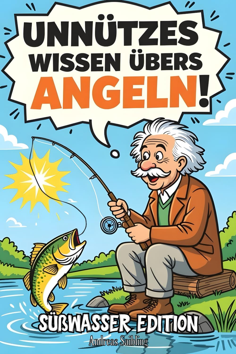 Unnützes Wissen übers Angeln! Süßwasser Edition: Ein lustiges Angelbuch voller verrückter Fakten, humorvolle Geschichten, viele witzige Anekdoten – ... die Angeln, Fische und gute Laune lieben. Humour & Satire