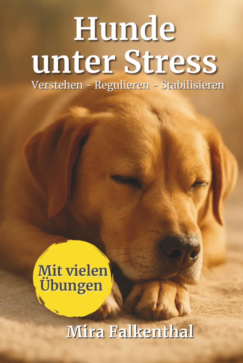 Hunde unter Stress – Verstehen, Regulieren, Stabilisieren: Ein praxisorientiertes Standardwerk über Stress, Verhalten und emotionale Balance Pets
