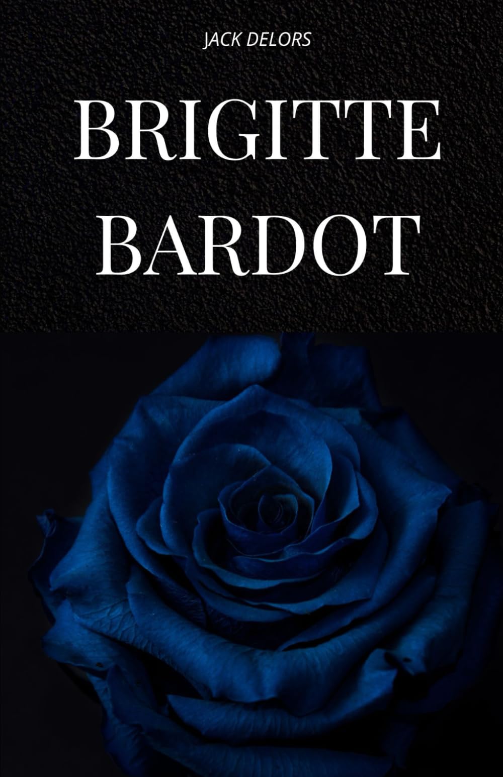 BRIGITTE BARDOT: Das Leben, die Geschichte und die Legende von Brigitte Bardot Art & Literature