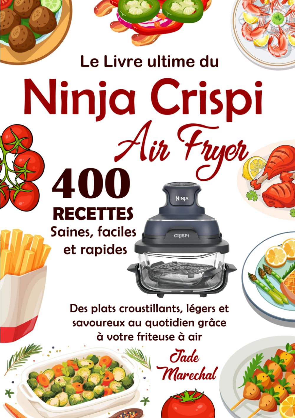 Le Livre ultime du Ninja CRISPi Air Fryer: 400 Recettes saines, faciles et rapides / Des plats croustillants, légers et savoureux au quotidien grâce à votre friteuse à air book