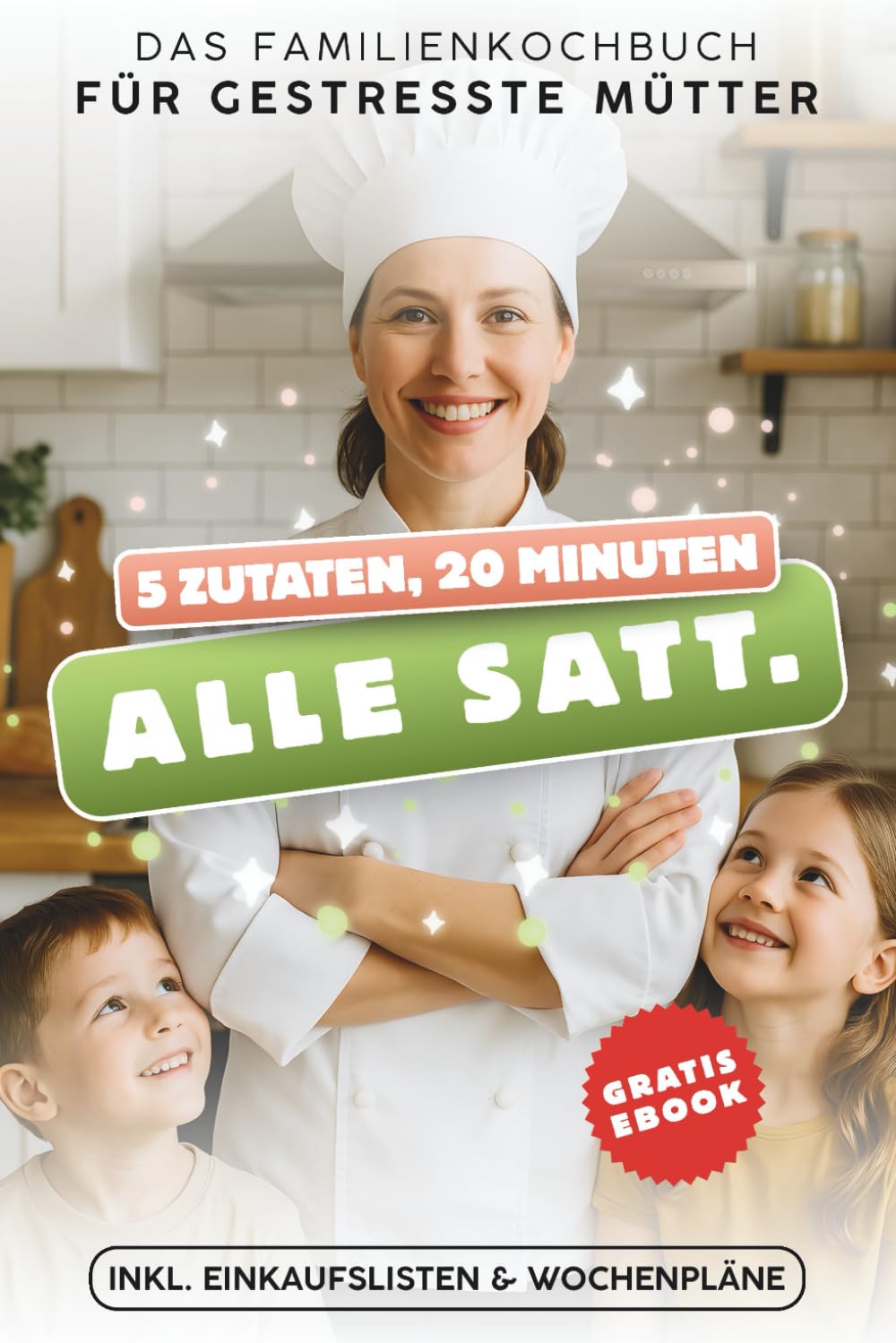 5 Zutaten, 20 Minuten, alle satt – Das Familienkochbuch für gestresste Mütter: Schnelle & einfache Rezepte für die ganze Familie Parents & Children