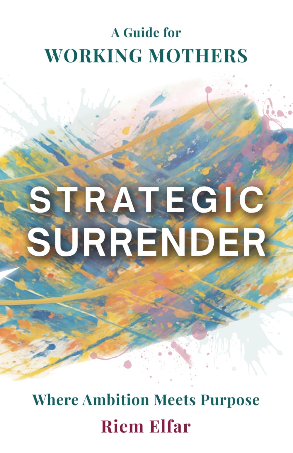 Strategic Surrender: Where Ambition Meets Purpose: A Guide For Working Mothers Parents & Children