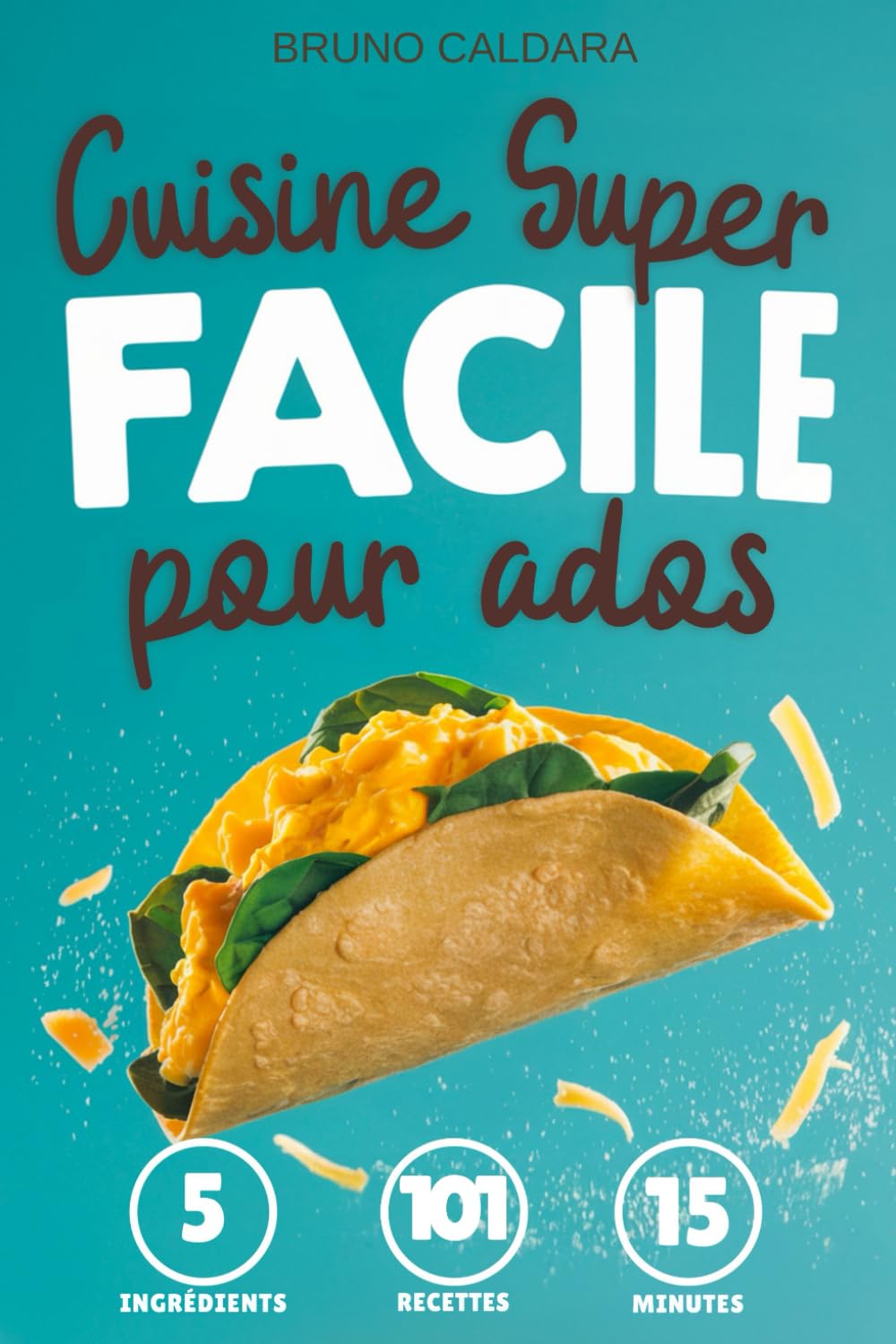 Cuisine Super Facile pour Ados: 5 ingrédients, 101 recettes inratables prêtes en 15 minutes. Pour manger équilibré avec un minimum d'effort et sans se ruiner book