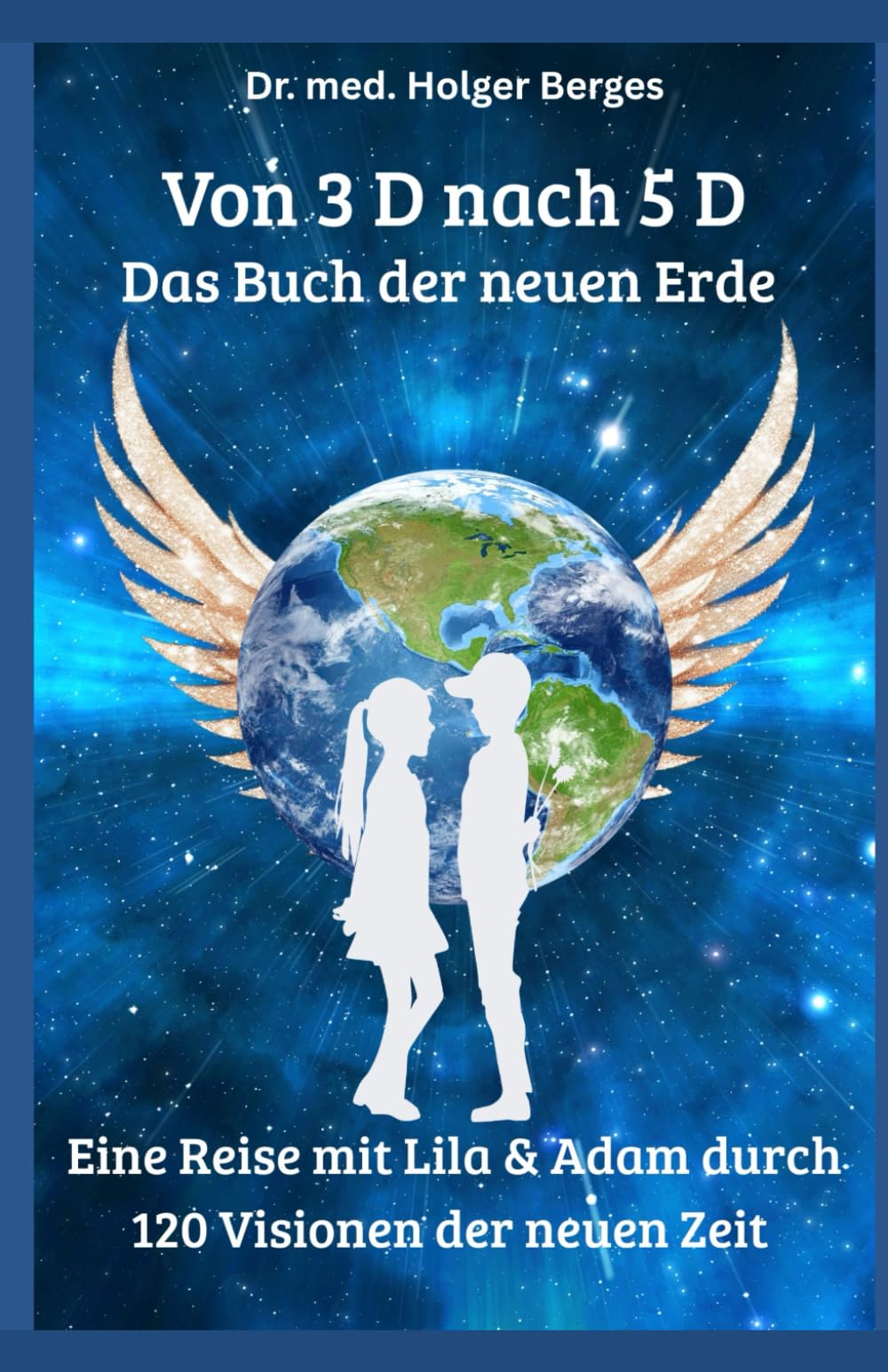 Von 3 D nach 5 D - Das Buch der neuen Erde: Eine Reise mit Lila und Adam durch 120 Visionen der neuen Zeit Natural Sciences