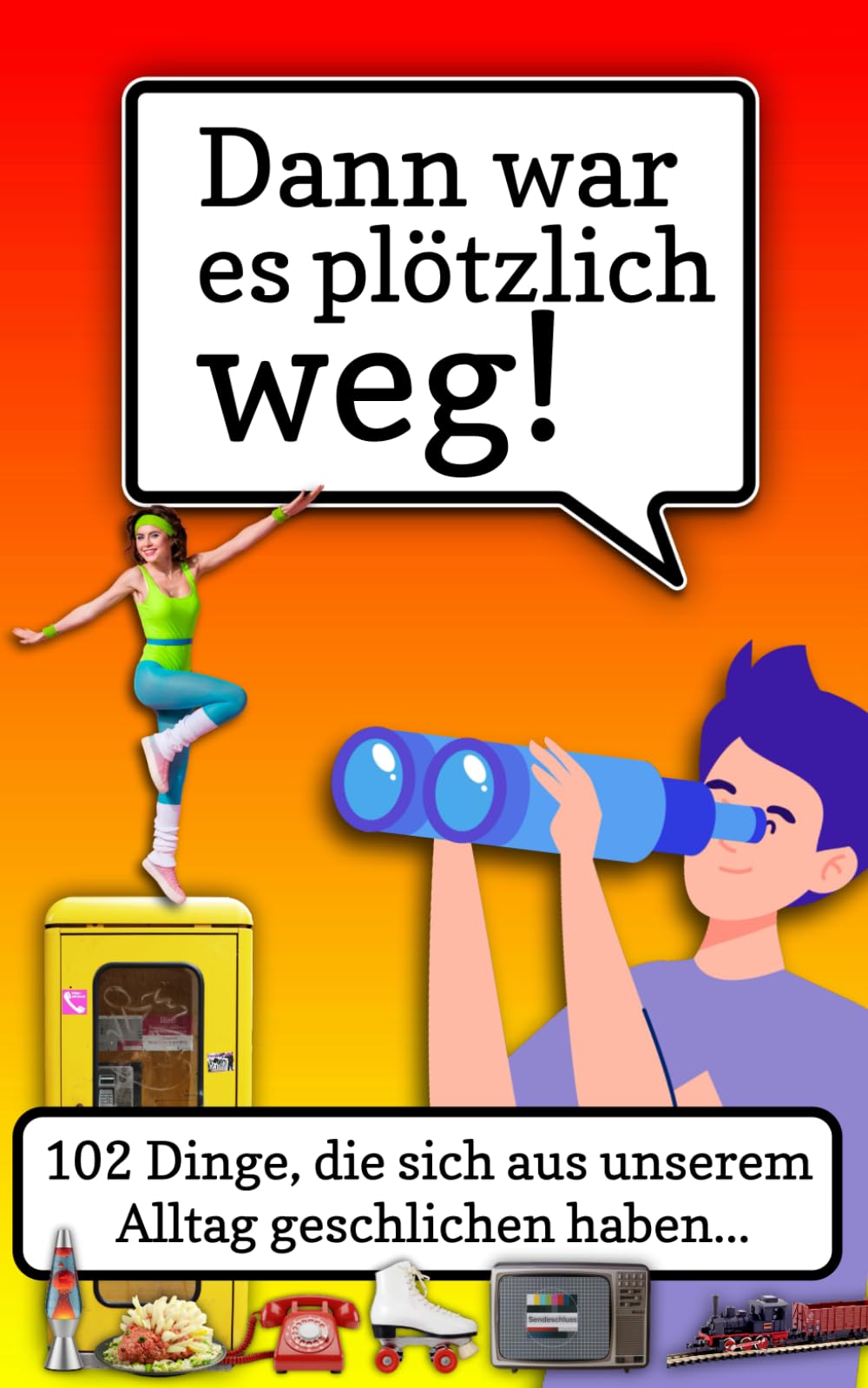 Dann war es plötzlich weg!: 102 Dinge, die sich aus unserem Alltag geschlichen haben…/Eine humorvolle Zeitreise voller nostalgischer Erinnerungen an ... – die Herzen berühren und Erinnerungen wecken Art & Literature Books