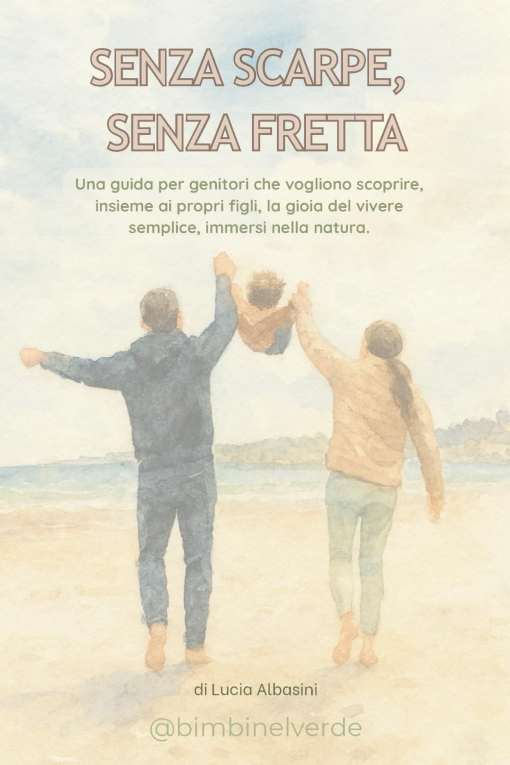 Senza Scarpe, Senza Fretta: Una guida per genitori che vogliono scoprire, insieme ai propri figli, la gioia del vivere semplice, immersi nella natura. book