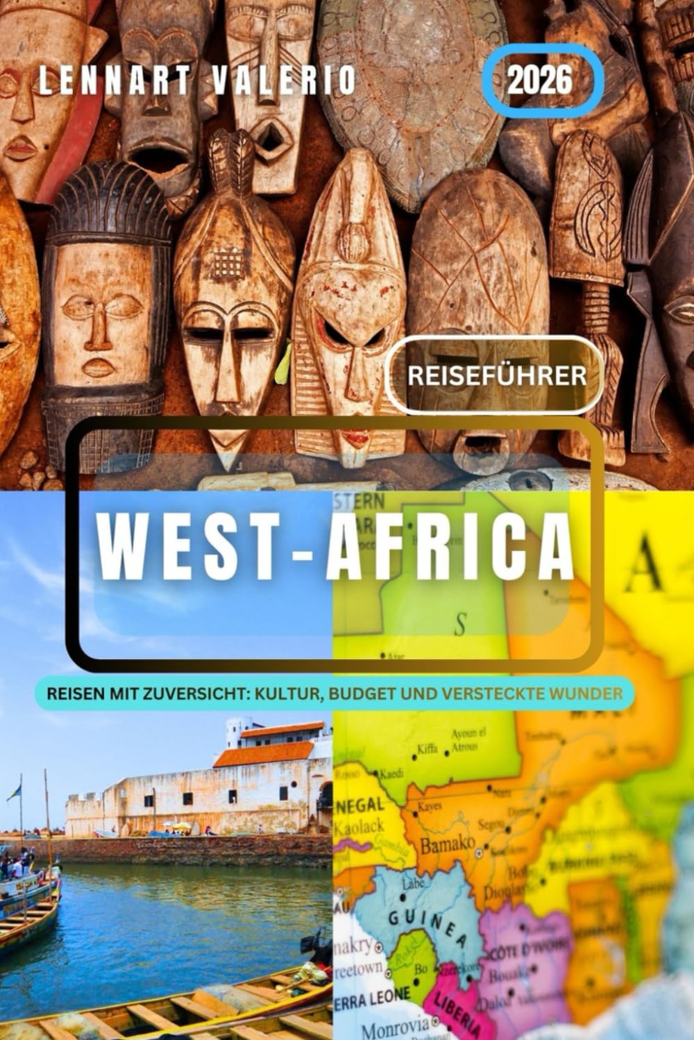 Westafrika Reiseführer 2026: Reisen mit Zuversicht: Kultur, Budget und versteckte Wunder Travel Guides