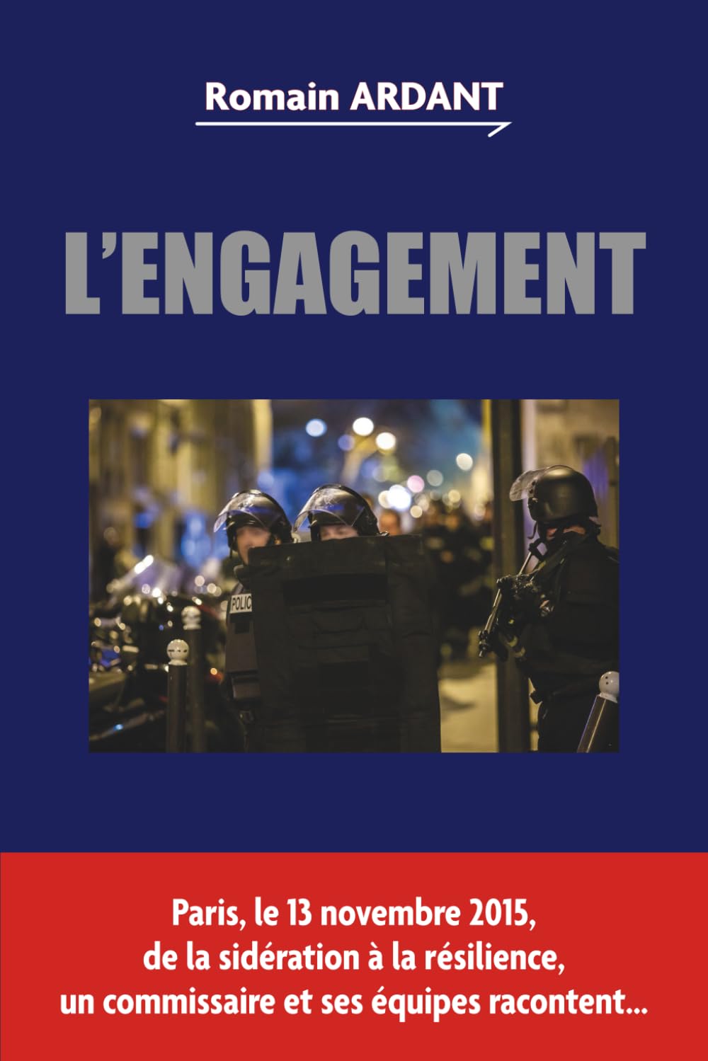 L'Engagement: Paris, le 13 novembre 2015, de la sidération à la résilience, un commissaire et ses équipes racontent... Crime & Thrillers