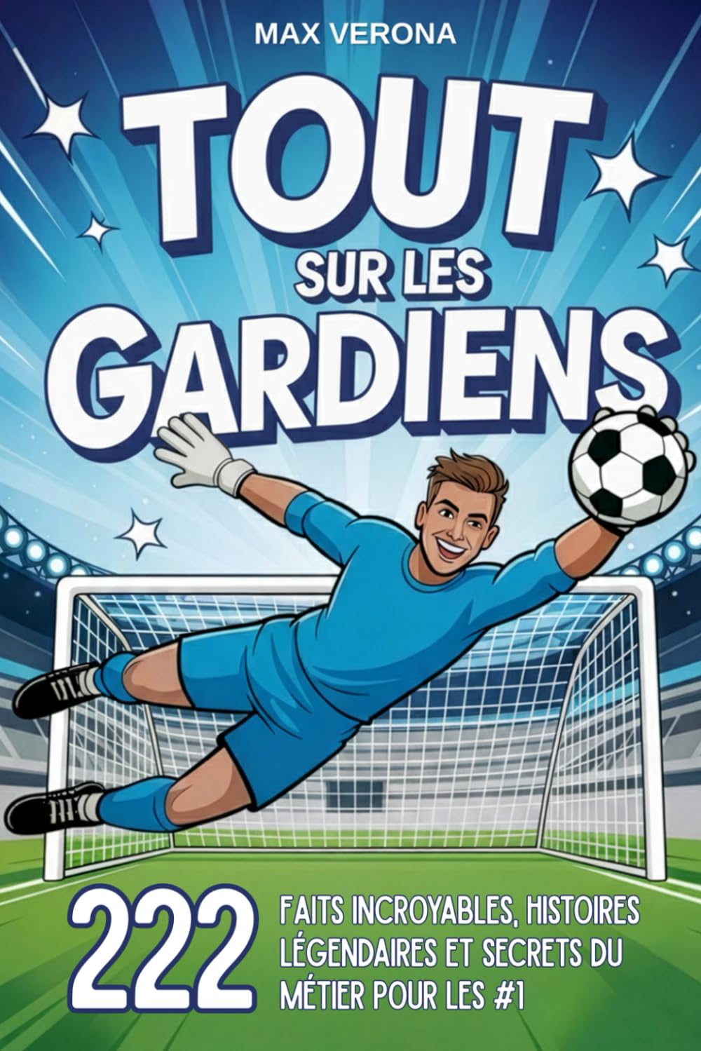 Tout sur les Gardiens - Football pour Enfants et Ados: 222 faits incroyables, histoires légendaires et secrets du métier pour les N°1. Avec des plans d’entraînement et des tactiques de jeu book