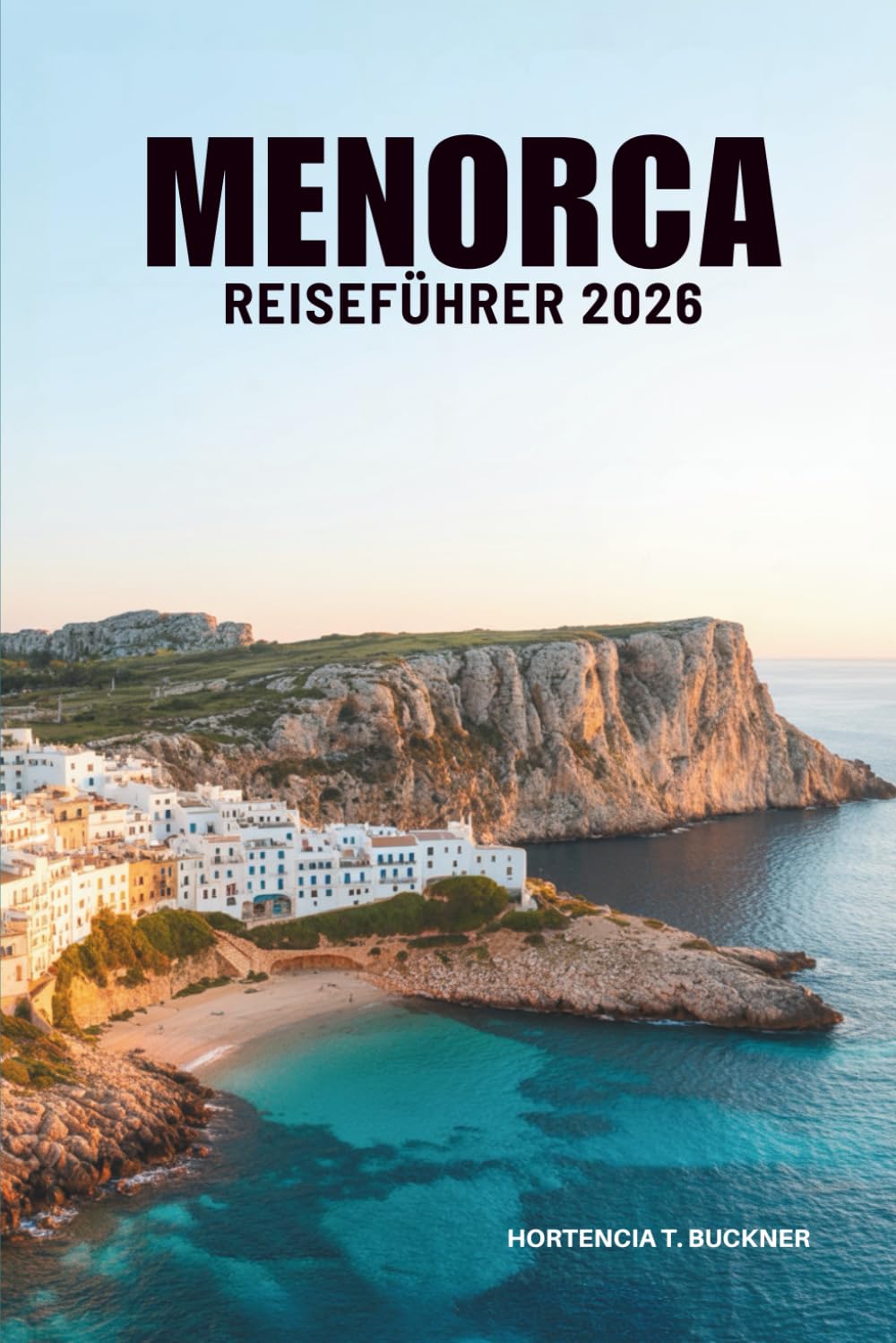 MENORCA REISEFÜHRER 2026: Die Landschaften und das Licht des spanischen Inselrefugiums entdecken Travel Guides