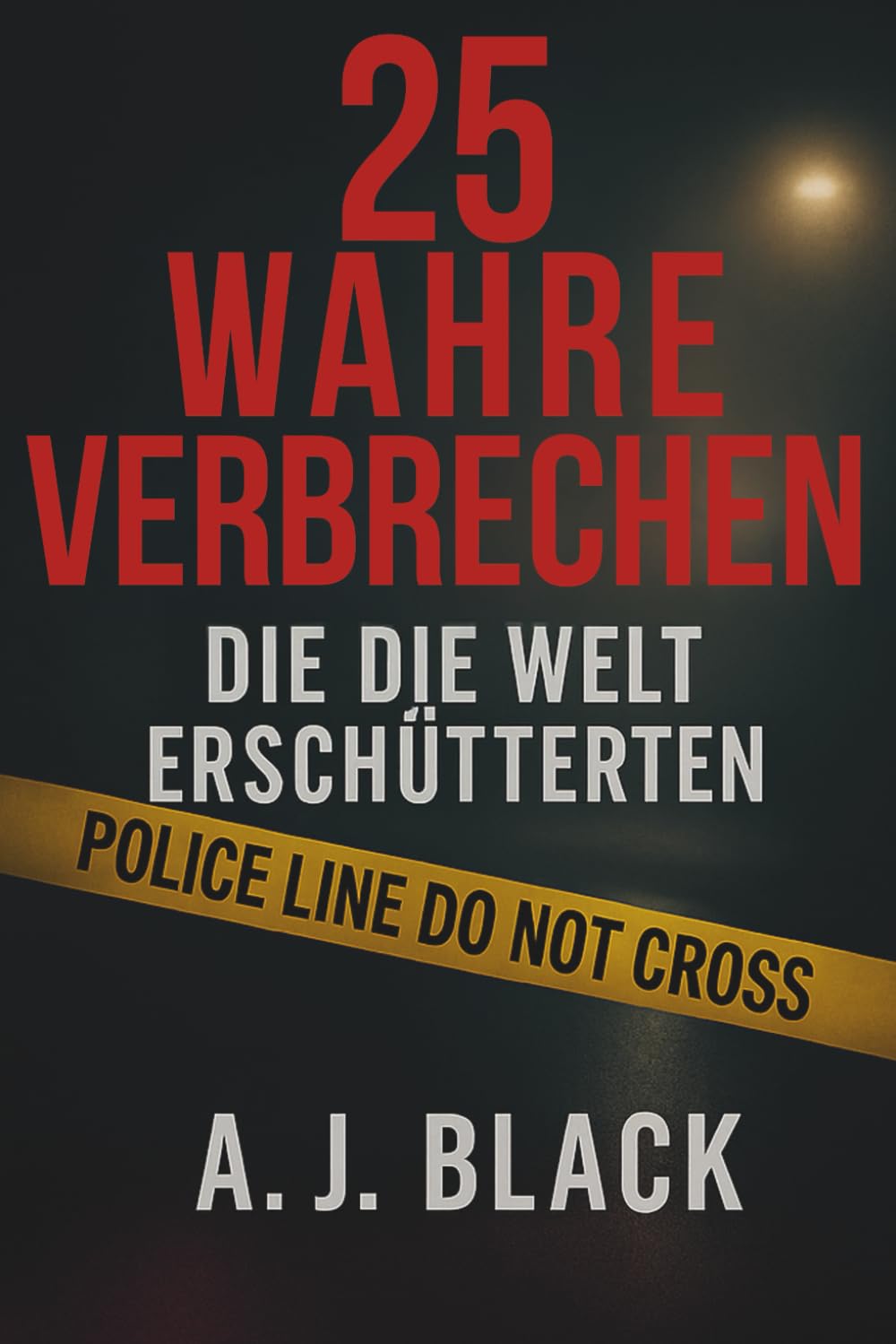 25 wahre Verbrechen, die die Welt erschütterten: Schockierende Mordfälle, ungelöste Rätsel und berüchtigte Täter. True Crime, das unter die Haut geht Politics & Society Books