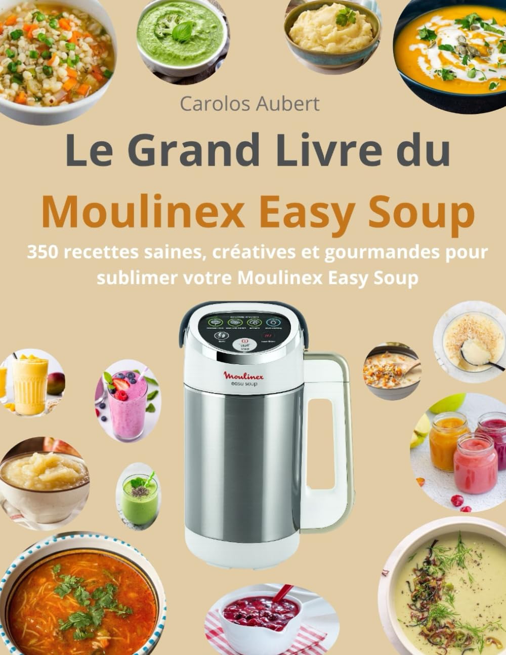 Le Grand Livre du Moulinex Easy Soup: 350 recettes saines, créatives et gourmandes pour sublimer votre Moulinex Easy Soup book