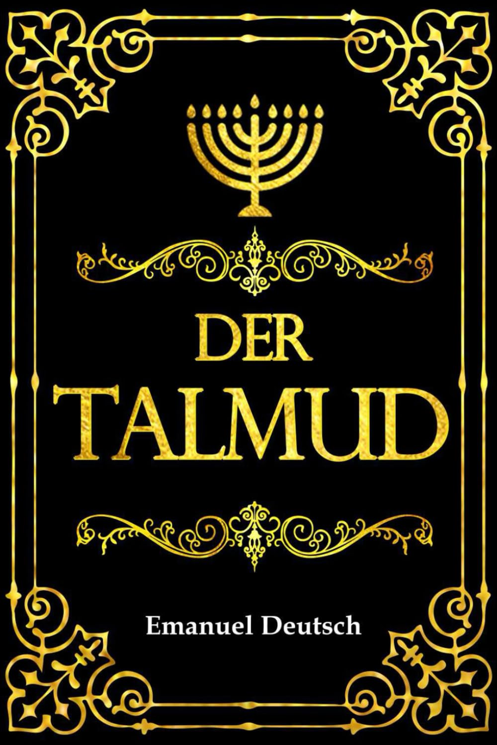 Der Talmud: Seine Entstehung, Struktur, Überlieferung und Geistige Wirkung auf die Jüdische Tradition, Kultur und Gelehrsamkeit – Das Umfassende Standardwerk von Emanuel Deutsch Philosophy