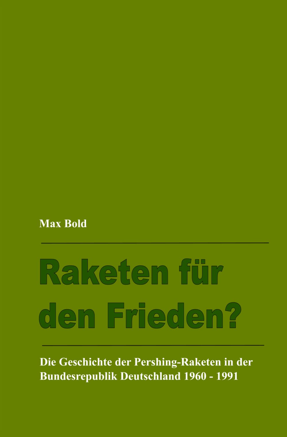 Raketen für den Frieden?: Die Geschichte der Pershing-Raketen in der Bundesrepublik Deutschland 1960 – 1991 German history