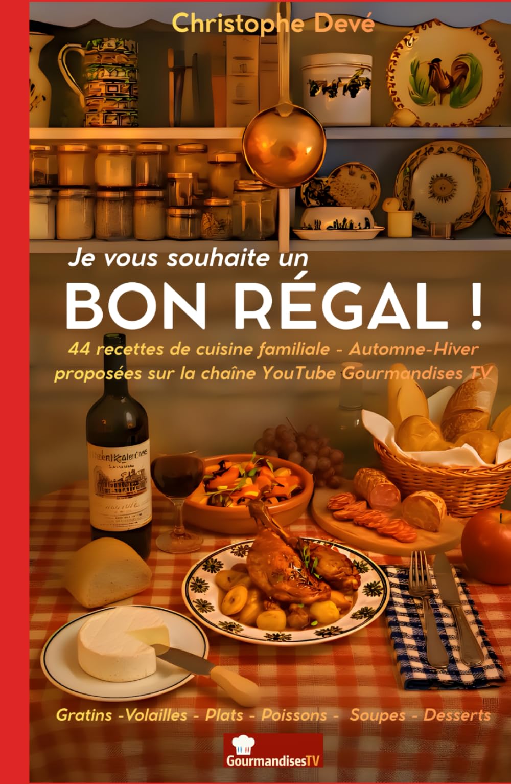 Je vous souhaite un BON RÉGAL: Par Christophe Devé - Gourmandises TV book