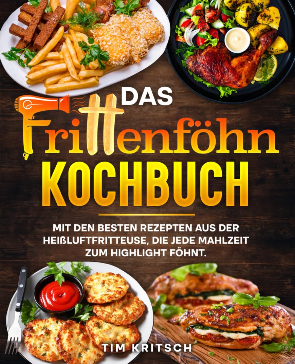 Das Frittenföhn Kochbuch: Mit den besten Rezepten aus der Heißluftfritteuse, die jede Mahlzeit zum Highlight föhnt. Cooking & Enjoying