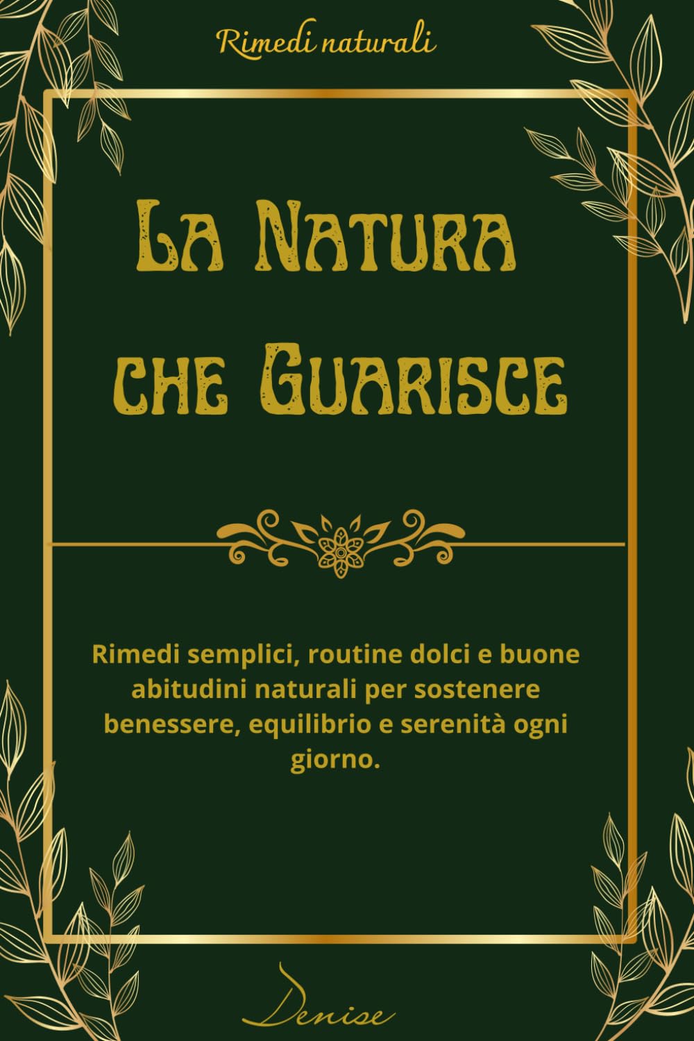 La Natura che Guarisce: Rimedi semplici, routine dolci e buone abitudini naturali per sostenere benessere, equilibrio e serenità ogni giorno book