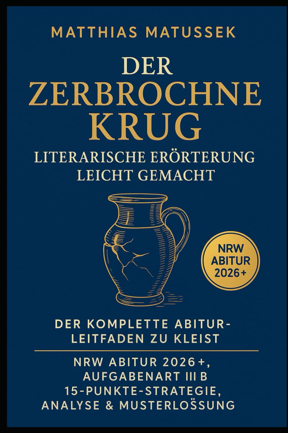 Der zerbrochne Krug – Literarische Erörterung leicht gemacht: Der komplette Abitur-Leitfaden zu Kleist: NRW Abitur 2026+, Aufgabenart III B, 15-Punkte-Strategie, Analyse & Musterlösung Study Guides