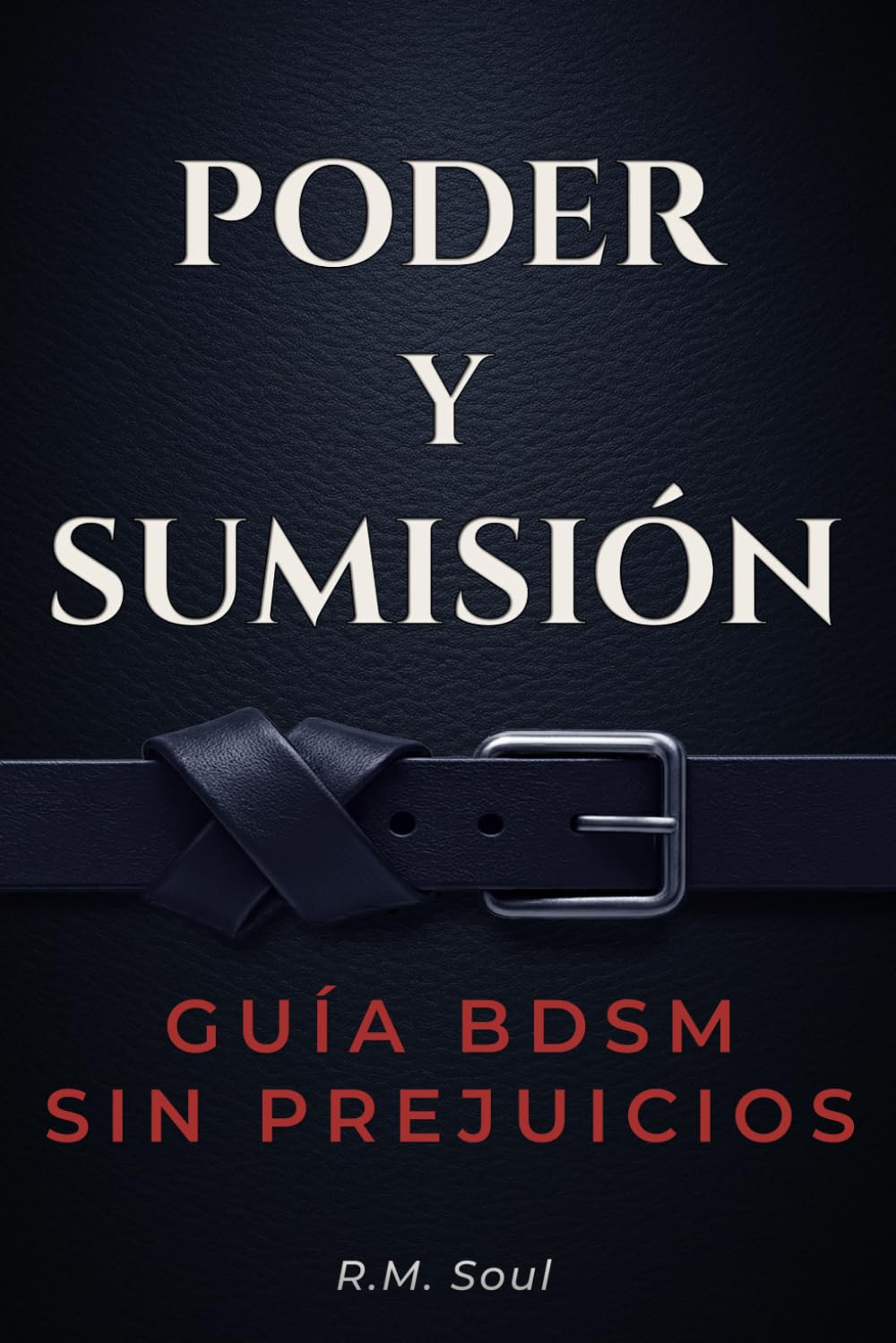 Poder y Sumisión: Guía BDSM sin prejuicios — aprende a dominar, entregarte y disfrutar sin miedo con prácticas seguras, claras y reales book