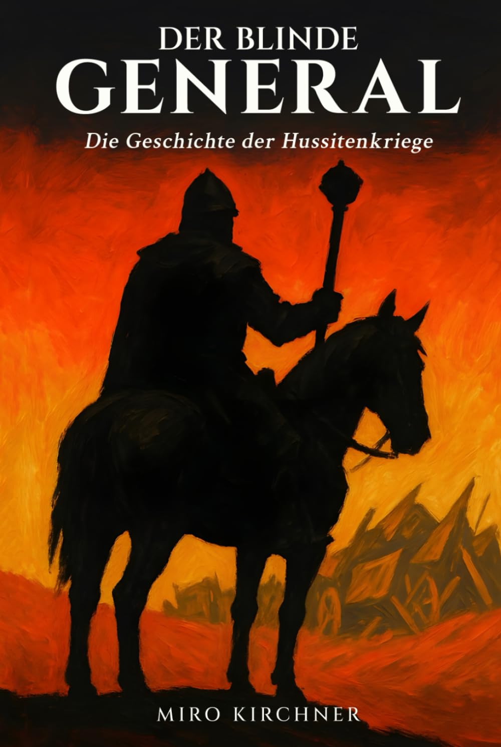 Der blinde General: Die Geschichte der Hussitenkriege: Jan Žižka und die revolutionäre Kriegsführung im mittelalterlichen Böhmen: Vom ersten Prager Fenstersturz bis zur Schlacht von Lipan Politics & History