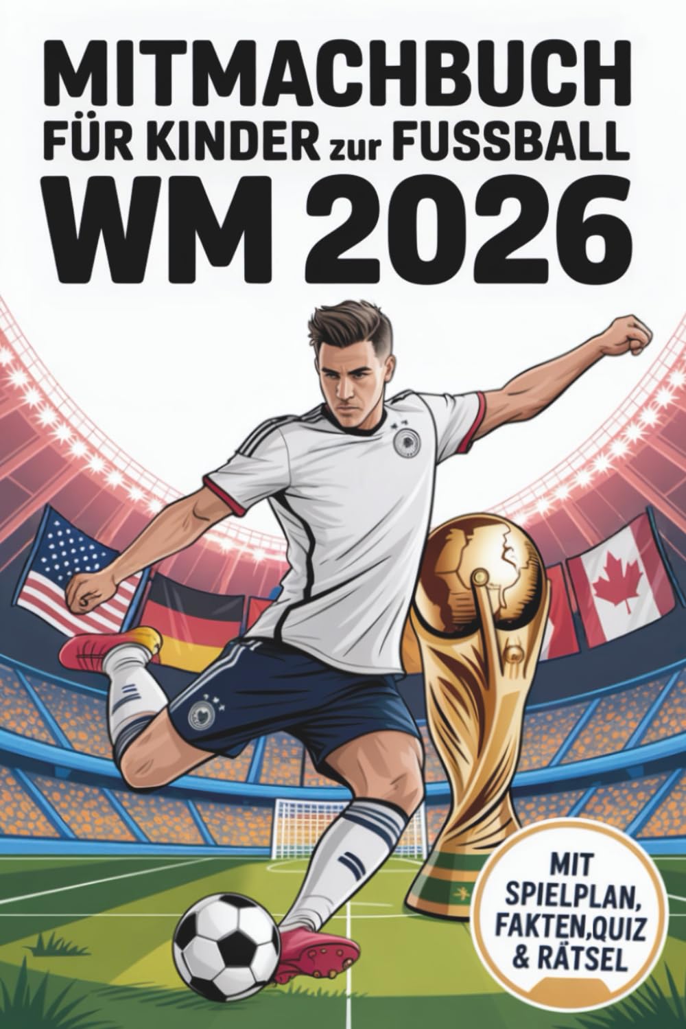 Mitmachbuch für Kinder zur Fußball WM 2026: Fußballbuch für Kinder mit Spielplan, Quiz, Malbilder, Rekorden & Fakten zur Fußball Weltmeisterschaft 2026. Ideal als Geschenk für junge Fußballfans Travel Guides