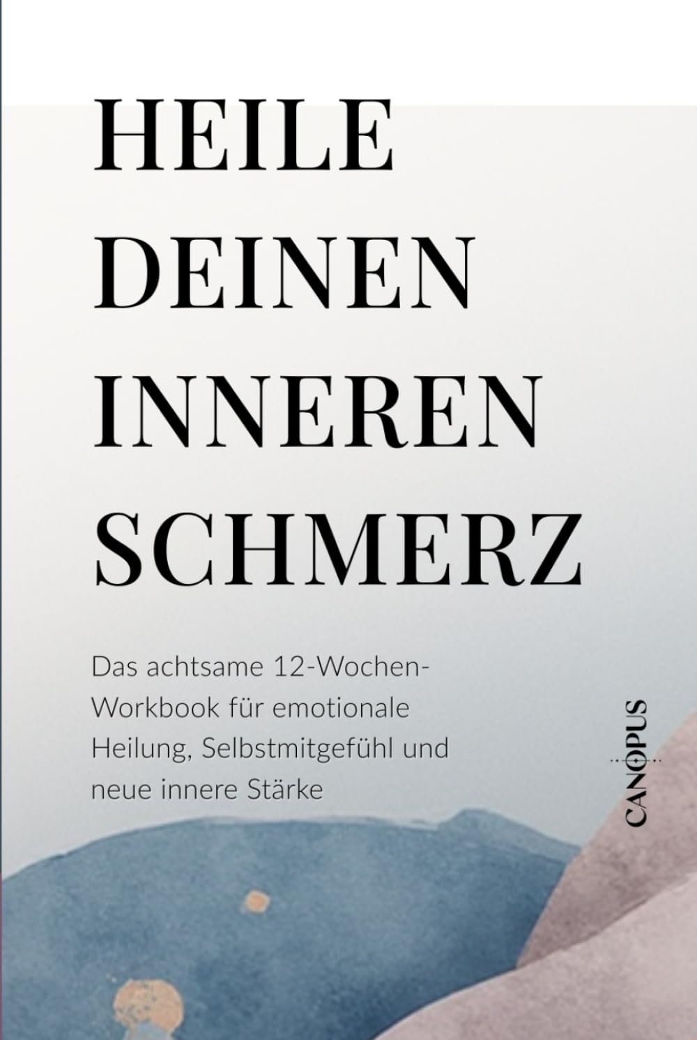 Heile deinen inneren Schmerz: Das achtsame 12-Wochen-Workbook für emotionale Heilung, Selbstmitgefühl und neue innere Stärke Health, Nutrition & Fitness