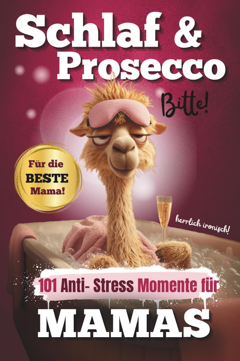 Schlaf & Prosecco, bitte! 101 Anti-Stress-Momente für Mamas: Das lustige Geschenkbuch für Mütter, die schon alles haben – außer Zeit für sich selbst Humour & Satire