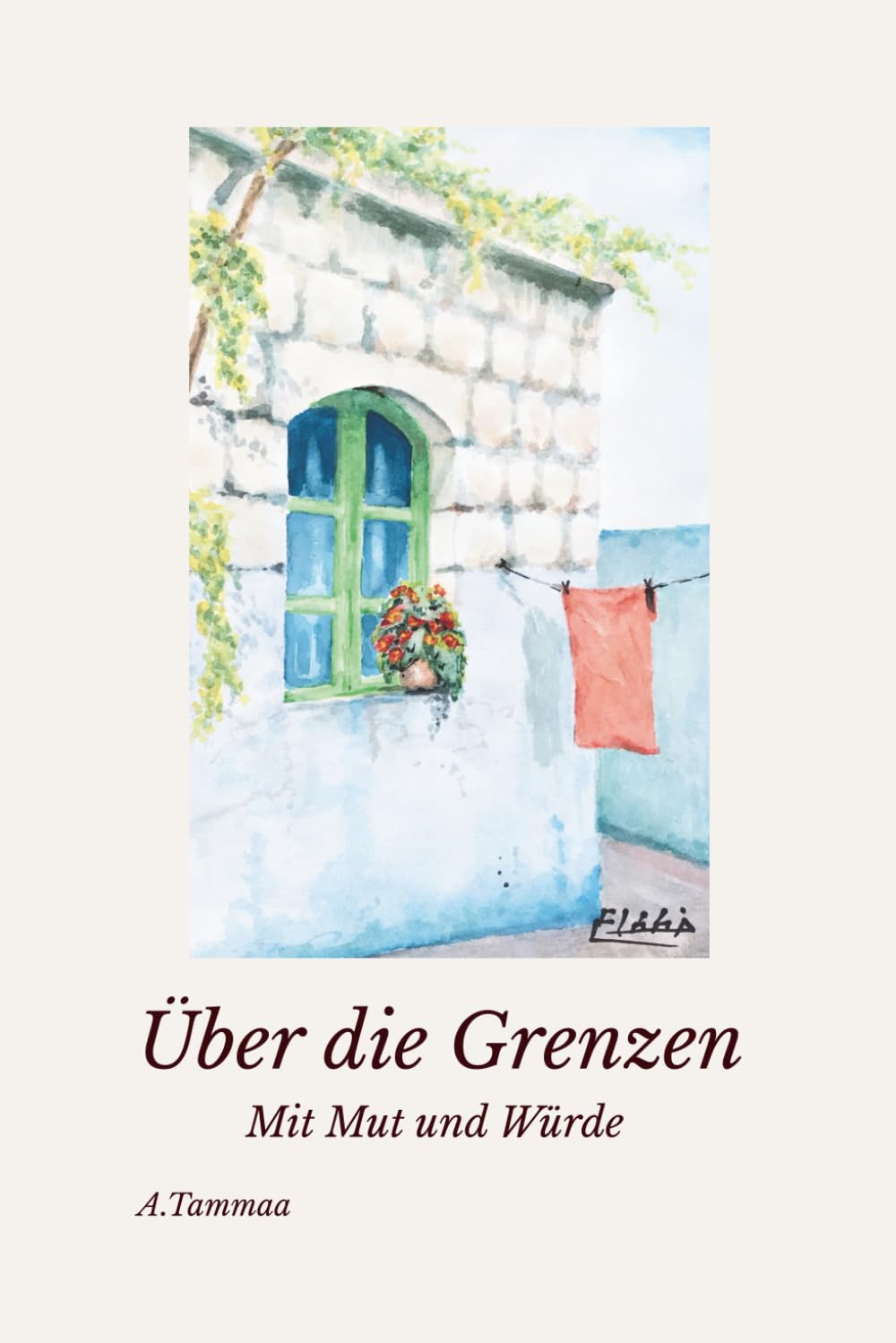 Über die Grenzen – Mit Mut und Würde: Eine wahre Geschichte über Flucht, Würde und Neubeginn Migration und Integration Art & Literature