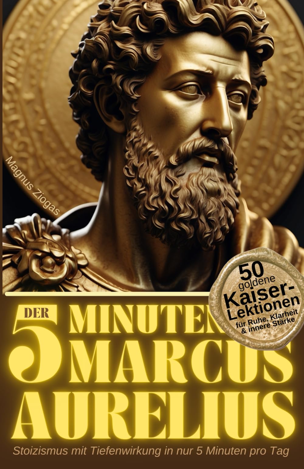 Der 5-Minuten Marcus Aurelius: 50 goldene Kaiser-Lektionen für Ruhe, Klarheit & innere Stärke – Stoizismus mit Tiefenwirkung in nur 5 Minuten pro Tag (Stoische Lebenskunst) Historical Fiction