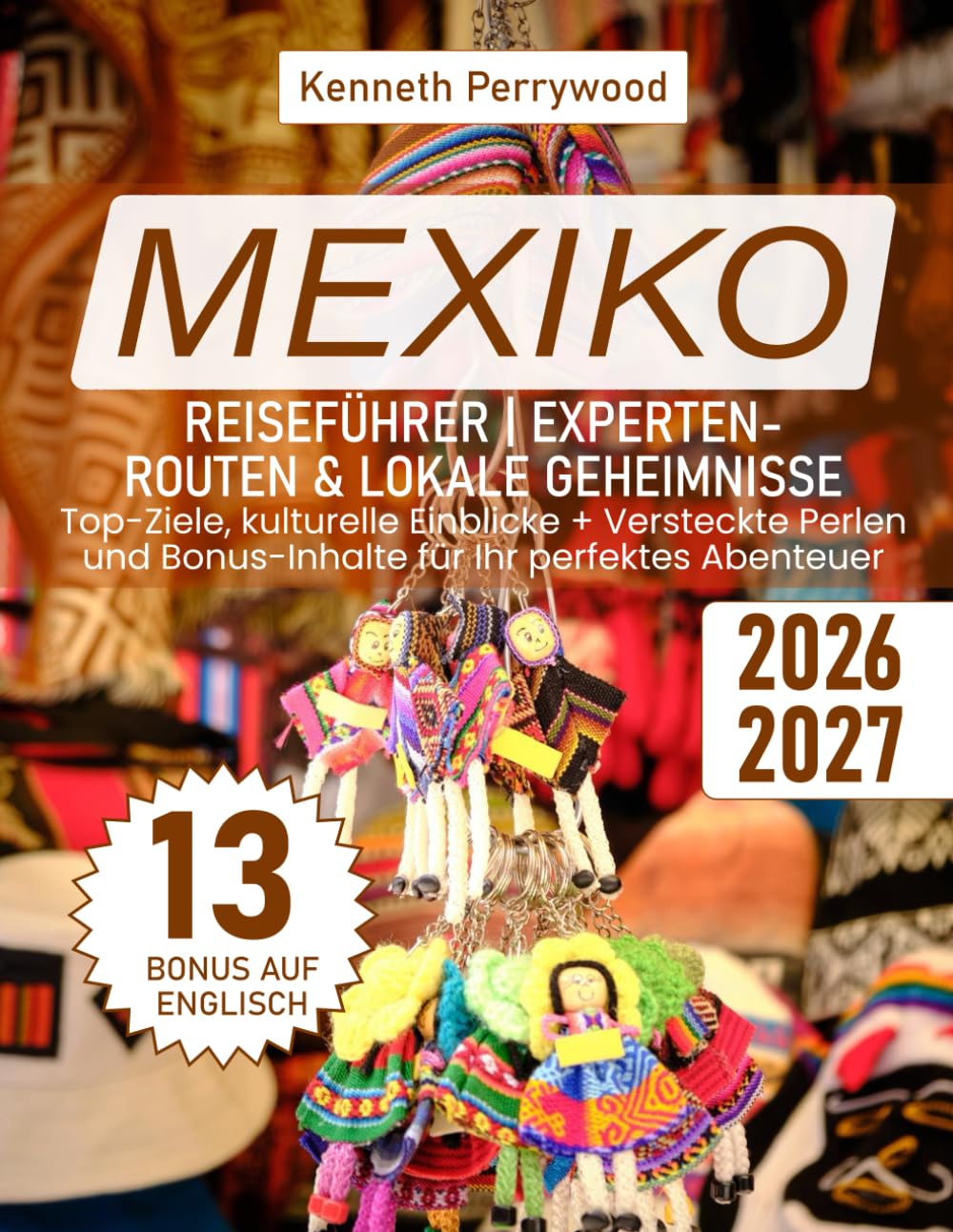 Mexiko Reiseführer | Experten-Routen & Lokale Geheimnisse: Top-Ziele, kulturelle Einblicke + Versteckte Perlen und Bonus-Inhalte für Ihr perfektes Abenteuer Politics & History