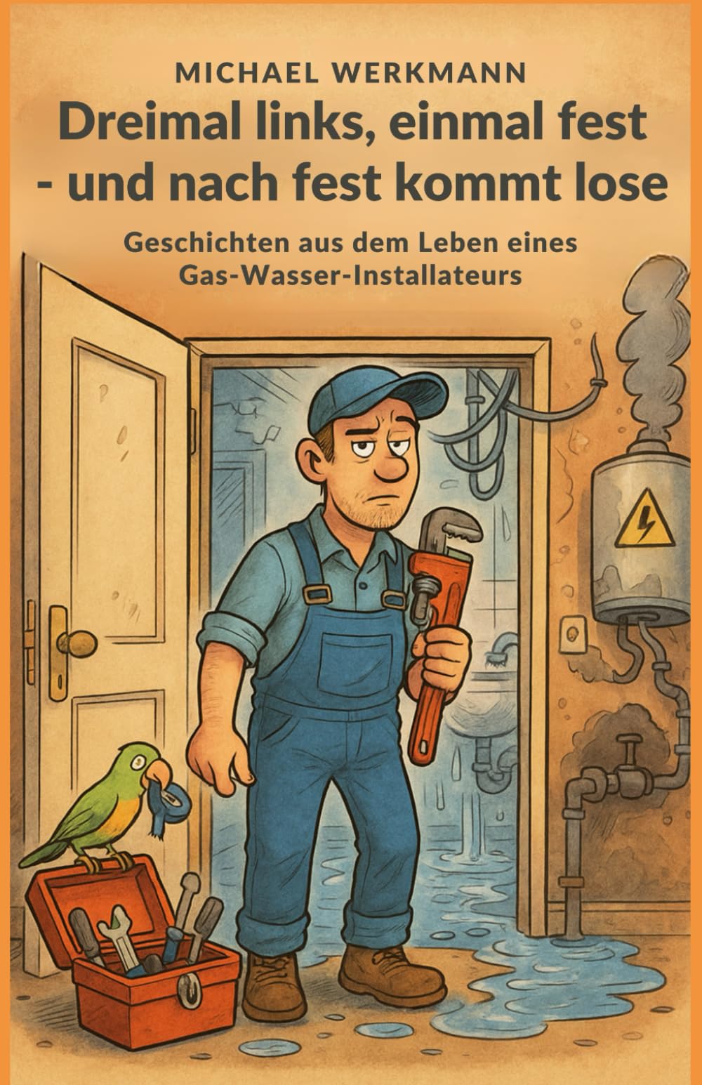 Dreimal links, einmal fest – und nach fest kommt lose: Geschichten aus dem Leben eines Gas-Wasser-Installateurs Art & Literature