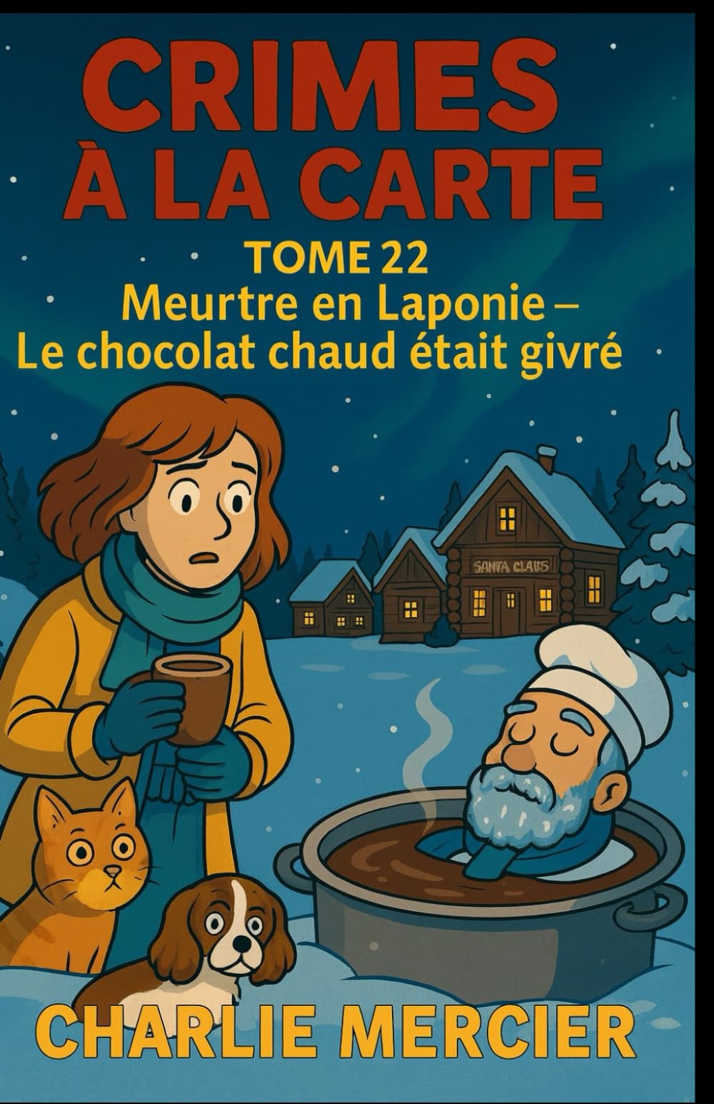 CRIMES À LA CARTE TOME 22 Meurtre en Laponie : Le chocolat chaud était givré: Une enquête cosy gourmande au Village du Père Noël book