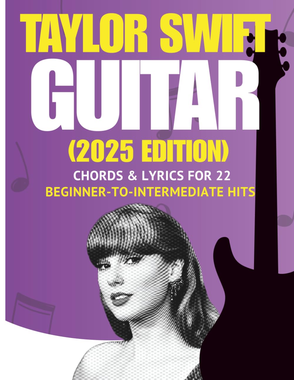 Taylor Swift Easy Guitar Songbook: Chords & Lyrics for 22 Beginner-to-Intermediate Hits (2025 Edition) Sheet Music