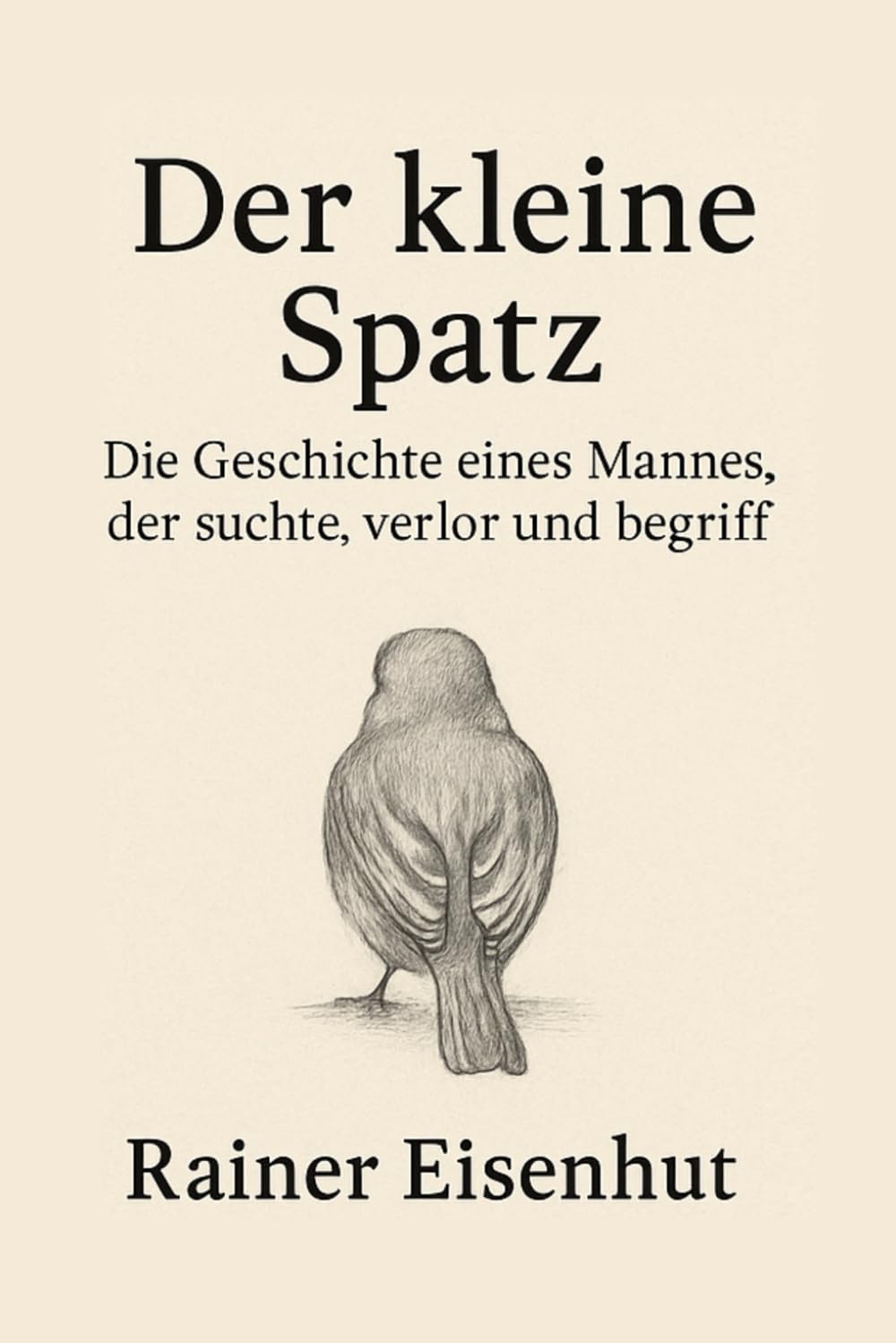 Der kleine Spatz: Die Geschichte eines Mannes, der suchte, verlor und begriff Art & Literature