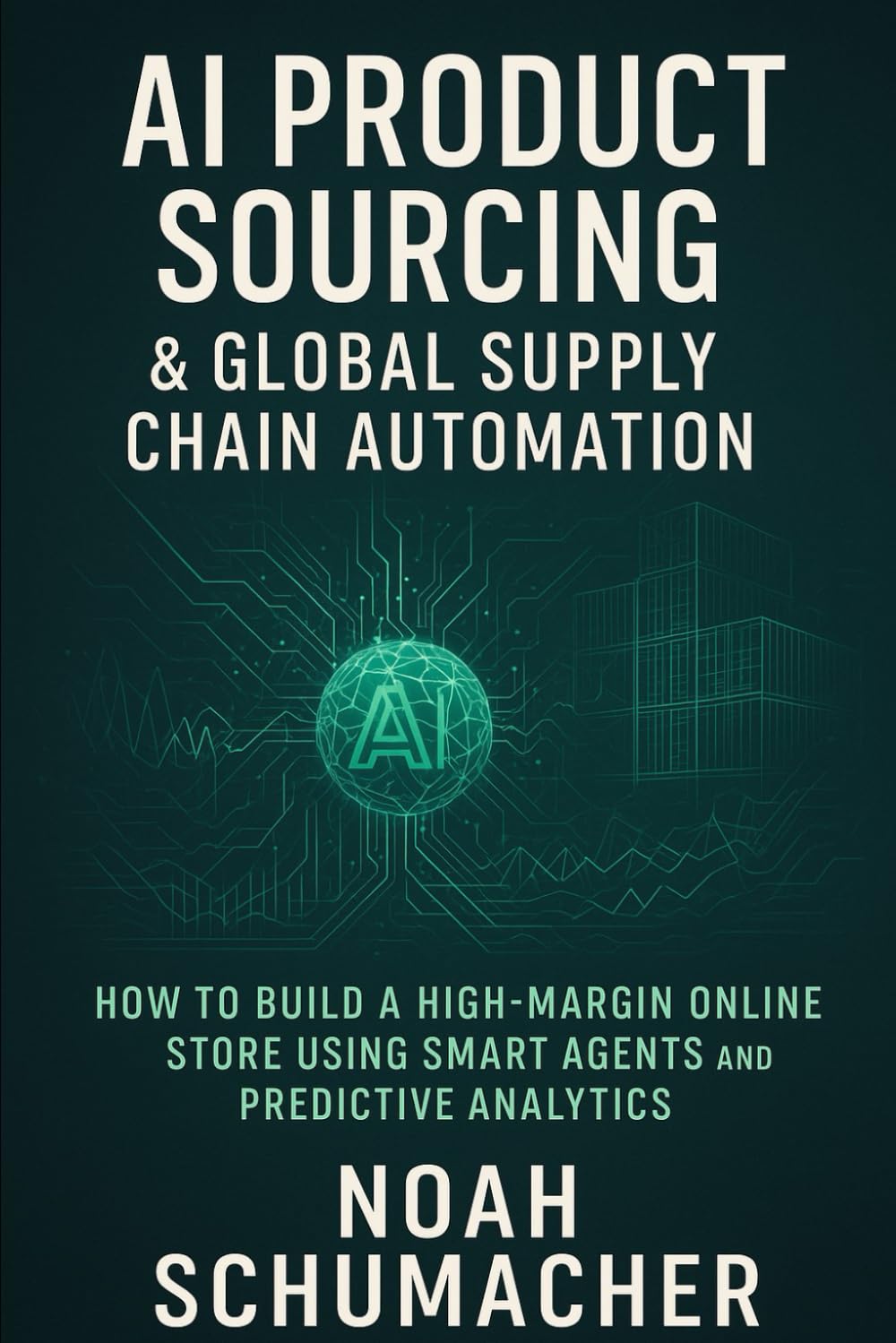 AI Product Sourcing & Global Supply Chain Automation: How to Build a High-Margin Online Store Using Smart Agents and Predictive Analytics Business, Finance & Career