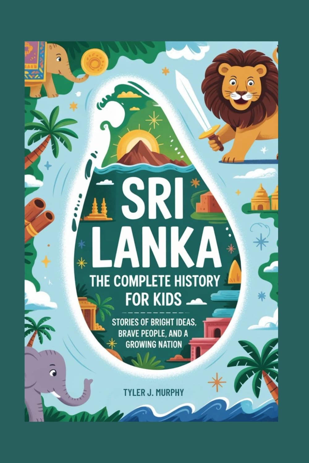 SRI LANKA: The Complete History for Kids: Stories of Bright Ideas, Brave People, and a Growing Nation (Collections of books on the histories of Asia Countries, Band 33) Non-fiction