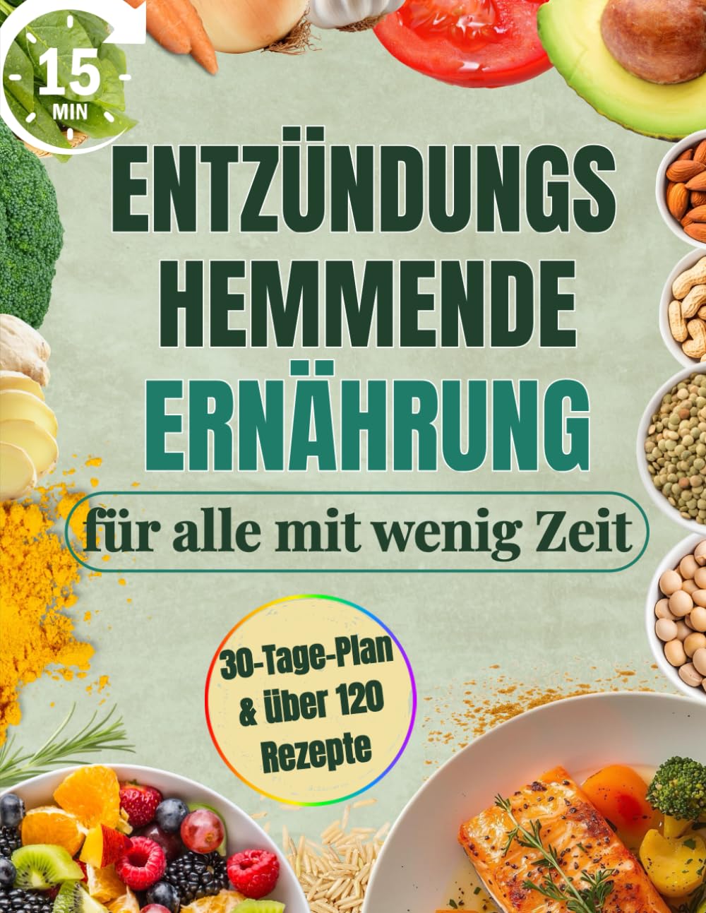 Entzündungshemmende Ernährung für alle mit wenig Zeit: Komplettes 30-Tage-Kochbuch mit 15-Minuten-Rezepten | Steigere Wohlbefinden & Energie, lindere Schmerzen und verliere überschüssiges Gewicht Health, Nutrition & Fitness