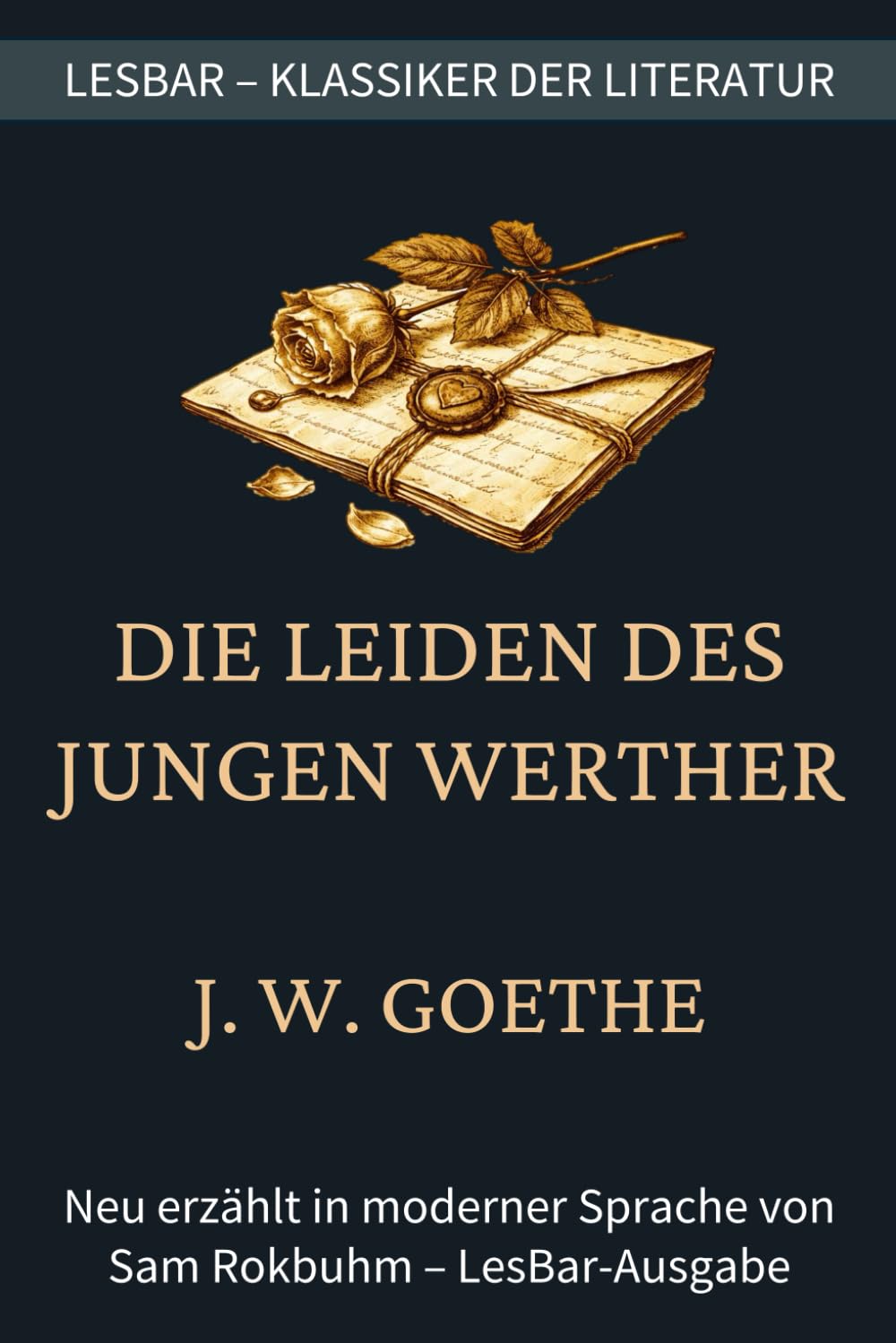 Johann Wolfgang von Goethe - Die Leiden des jungen Werther: LesBar - weil Klassiker nicht kompliziert sein müssen (LesBar - neu erzählt in moderner Sprache) Classics