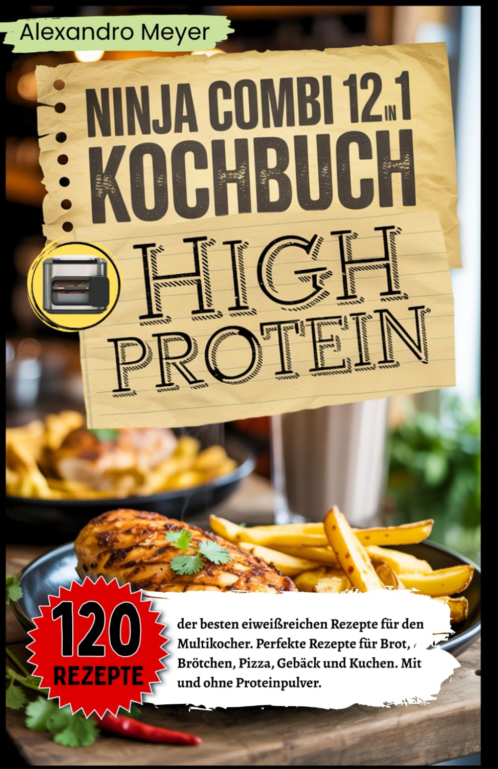 Ninja Combi 12-in-1 Kochbuch High Protein: 120 der besten eiweißreichen Rezepte für den Multikocher. Perfekte Rezepte für Brot, Brötchen, Pizza, Gebäck und Kuchen. Mit und ohne Proteinpulver. Health, Nutrition & Fitness