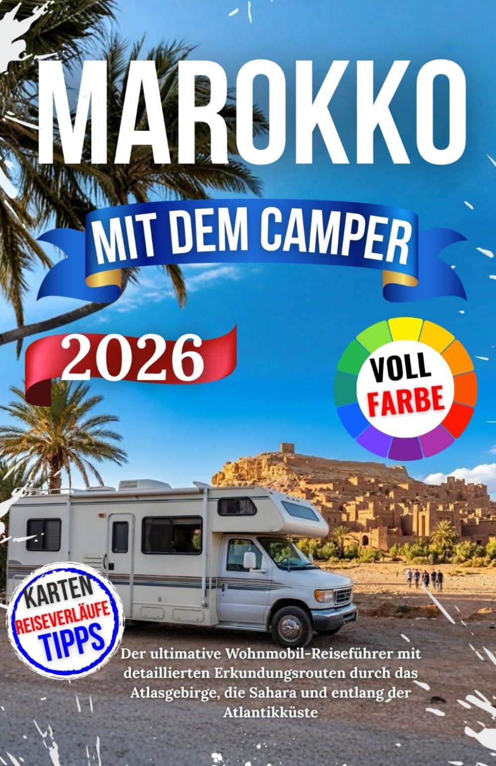 Marokko Mit Dem Camper 2026: Der ultimative Wohnmobil-Reiseführer mit detaillierten Erkundungsrouten durch das Atlasgebirge, die Sahara und entlang der Atlantikküste Camping & Survival