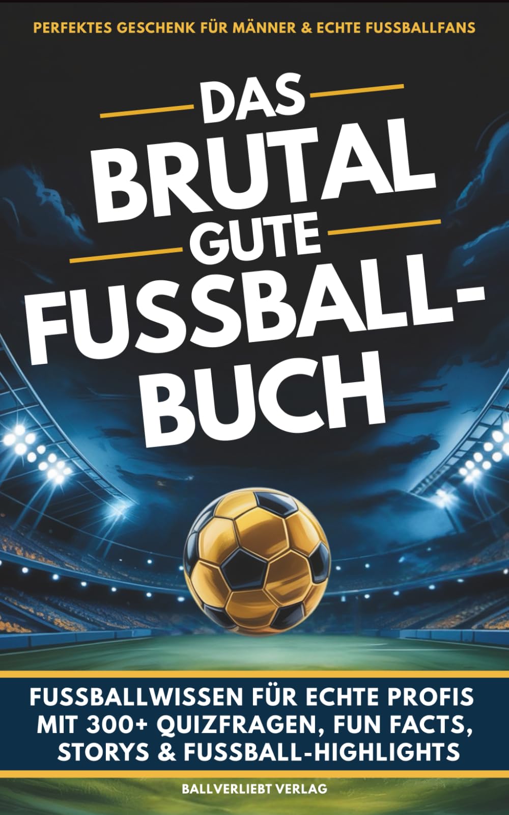 Das brutal gute Fußballbuch: 300+ Quizfragen, Fun Facts, Skandale & Rekorde – das ultimative Fußballwissen für echte Fans | perfektes Geschenk für Männer & Fußballfans Lifestyle