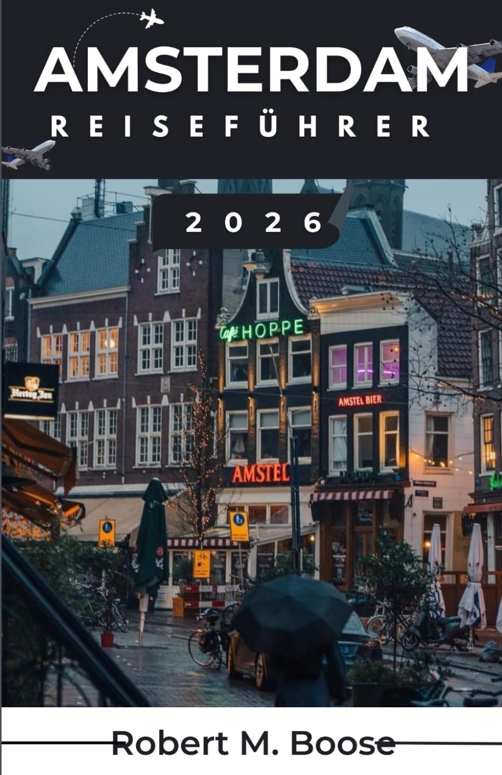 AMSTERDAM REISEFÜHRER 2026: Einblicke in kreative Viertel, ruhige Orte, historische Wege und einladende Restaurants. Travel Guides