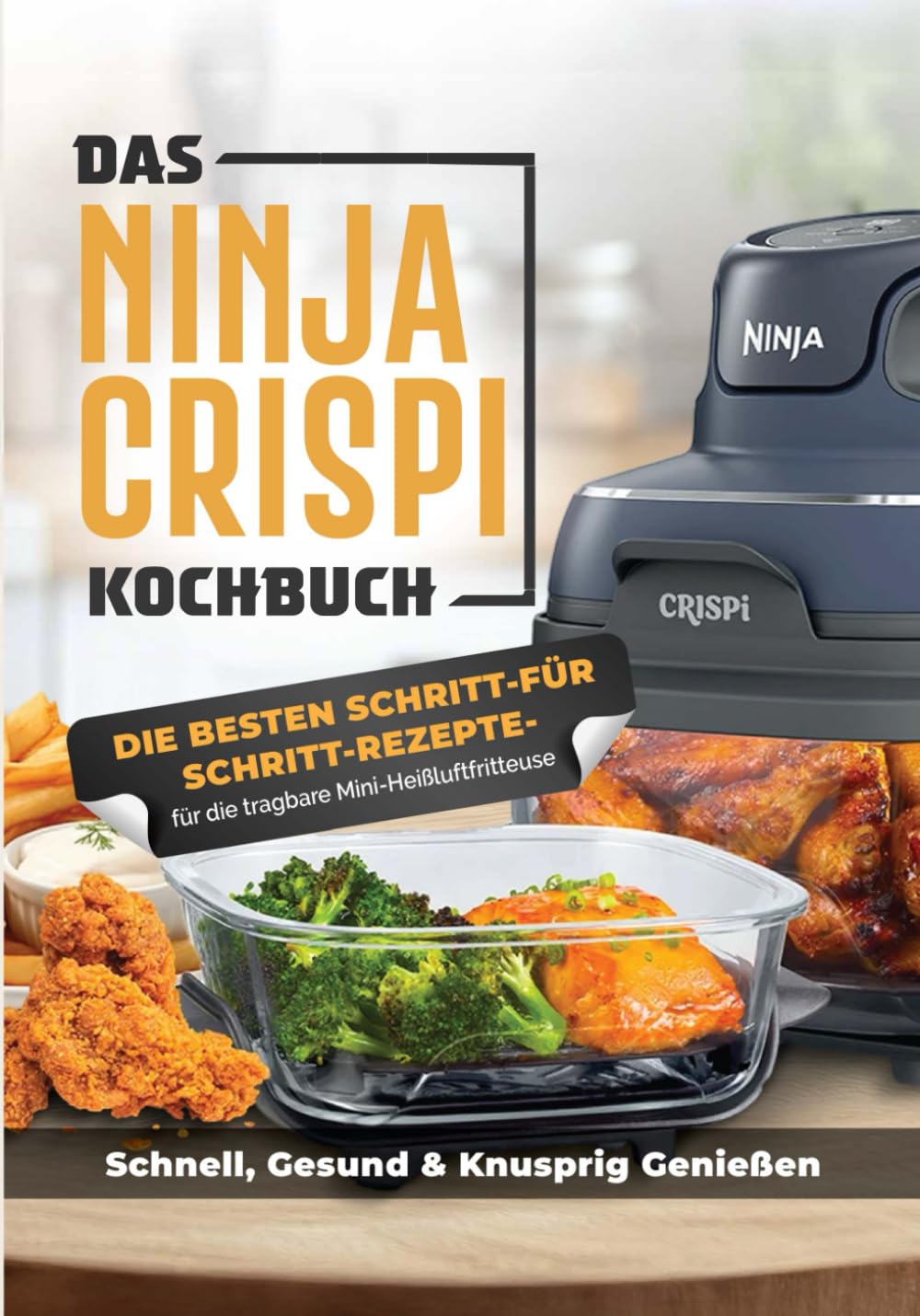 Das Ninja CRISPi Kochbuch für Anfänger: Die tragbare Heißluftfritteuse mit genialen Rezeptideen für schnelles, gesundes und knuspriges Essen überall Health, Nutrition & Fitness