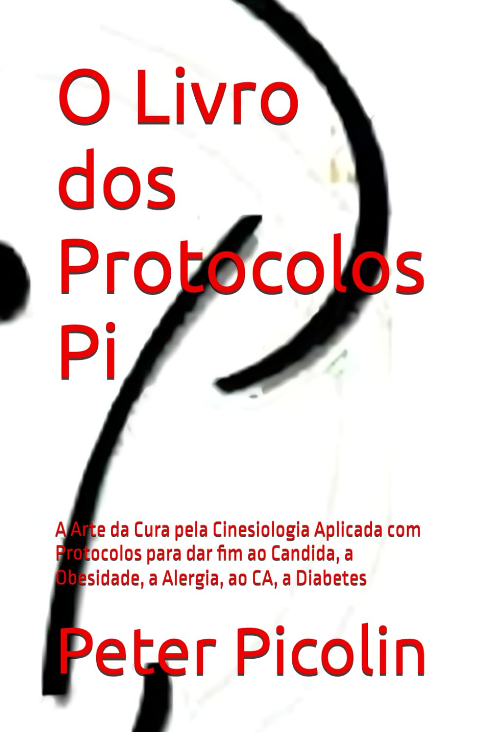 O Livro dos Protocolos Pi: A Arte da Cura pela Cinesiologia Aplicada com Protocolos para dar fim ao Candida, a Obesidade, a Alergia, ao CA, a Diabetes book