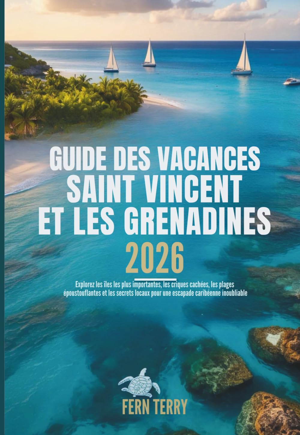 GUIDE DES VACANCES SAINT VINCENT ET LES GRENADINES 2026: Explorez les îles les plus importantes, les criques cachées, les plages époustouflantes et ... pour une escapade caribéenne inoubliable book