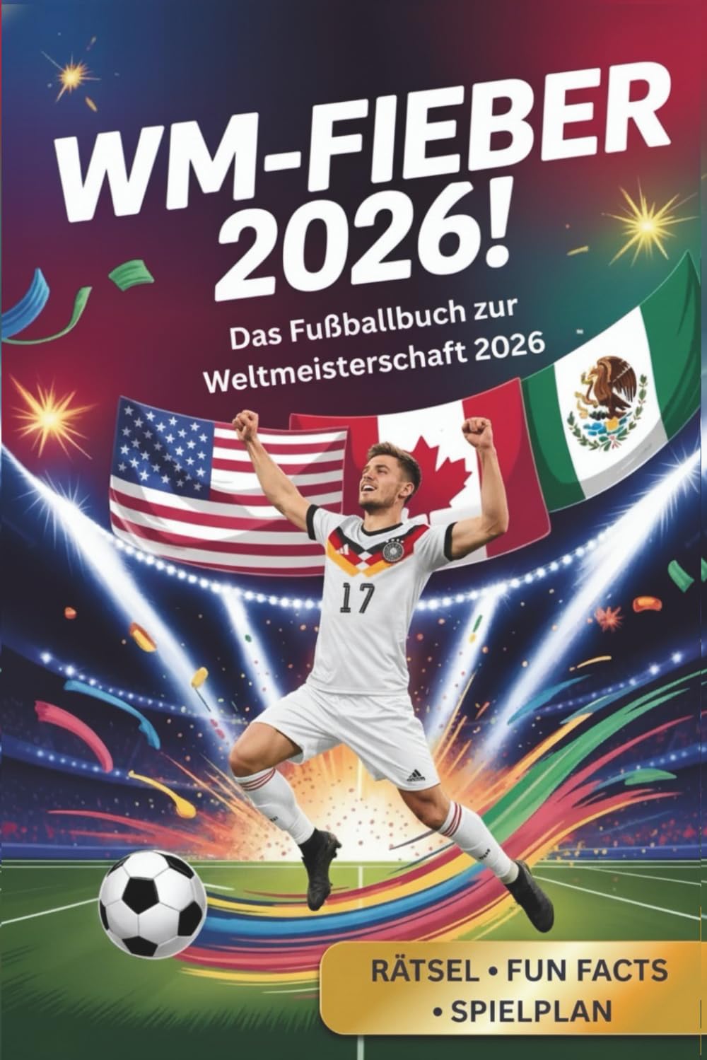 WM- Fieber 2026 ! - Das Fußballbuch zur Weltmeisterschaft 2026: Stars, Teams, Stadien, Rekorde, Rätsel und Fun Facts für alle kleinen und großen Fußballfans und dem offiziellen Spielplan zur WM 2026! Sports Books